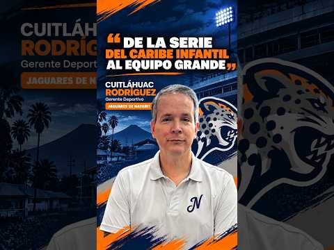 "De la Serie del Caribe infantil al equipo grande..." | Cuitláhuac Rodríguez | #JaguaresDeNayarit