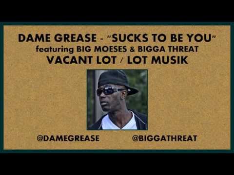 Dame Grease - Sucks To Be You ft. Big Moeses & Bigga Threat