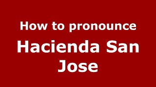 How to pronounce Hacienda San Jose