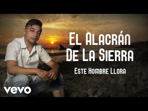 Este Hombre Llora - El Alacrán de la Sierra