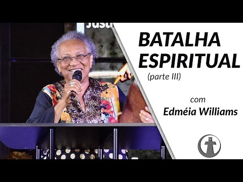 BATALHA ESPIRÍTUAL - Parte 3 - Dra. Edméia Williams
