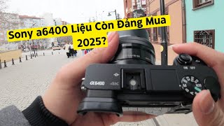 Sony A6400 Có Còn Đáng Mua Trong Năm 2025 ?📷✨