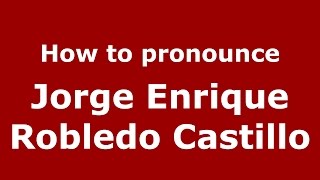 How to pronounce Jorge Enrique Robledo Castillo