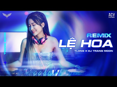 LỆ HOA REMIX | TLong x DJ Trang Moon Remix | Lệ hoa rơi khi duyên tình trót mang đèo bồng...