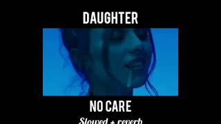 No Care - Daughter // slowed + reverb