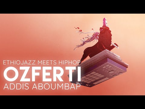 OZFERTI - Addis aboumbap ( full stream 2016 ) #hiphop #globalbeats #ethiojazz #ethiopianmusic