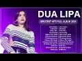 Dua Lipa Songs Playlist 2024 The Best Of Dua Lipa Greatest Hits Full Album 2024