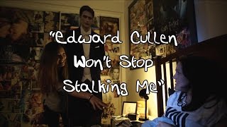 i can&#39;t even. - EDWARD CULLEN WON&#39;T STOP STALKING ME