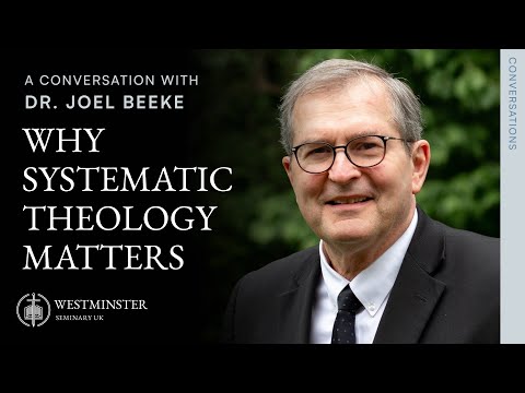 Why Systematic Theology Matters: A Conversation with Dr. Joel Beeke