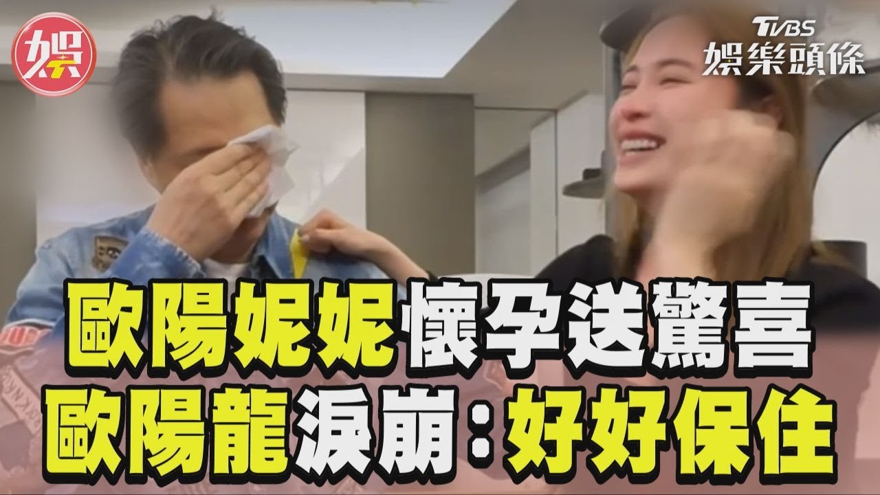 影音/歐陽妮妮懷孕歐陽龍淚崩 感動擁愛女:好好保住他
