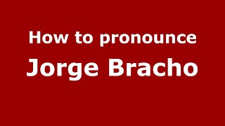 How to pronounce Jorge Bracho