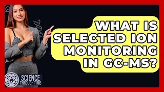 What Is Selected Ion Monitoring In GC-MS? - Science Through Time