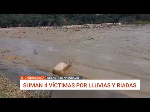 LLUVIAS Y RIADAS EN CHUQUISACA: CUATRO FALLECIDOS Y DAÑOS SEVEROS