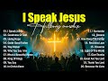 I Speak Jesus Best Praise And Worship Songs 2025 Special Worship Songs Playlist Christian Music