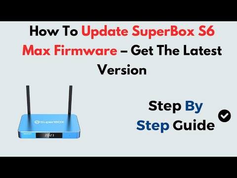 How To Update SuperBox S6 Max Firmware – Get The Latest Version