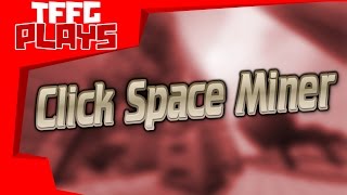 COOKIE CLICKER - SPACE EDITION! TFFG Plays Click Space Miner