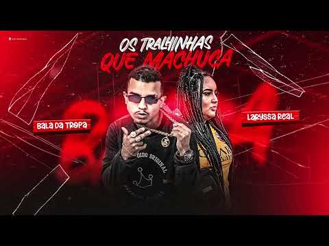 OS TRALHINHAS QUE MACHUCA - Bala da Tropa & Laryssa Real - LANÇAMENTO BREGA FUNK