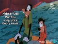 Nobody else but you. song lyrics. A goofy movie