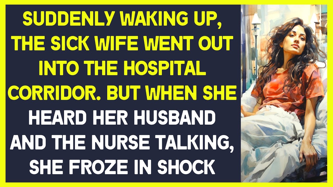 Sick wife went out into the hospital corridor and overheard conversation between husband and nurse