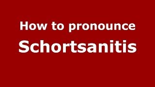 How to pronounce Schortsanitis