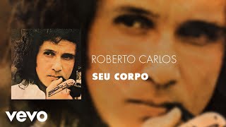 Roberto Carlos - Seu Corpo (Áudio Oficial)