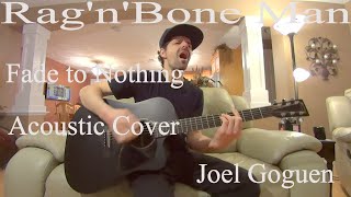 Fade to Nothing (Rag&#39;n&#39;Bone Man) acoustic cover by Joel Goguen