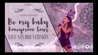 Ariana Grande - Be My Baby (Live Studio Version w/ note chenges) {Honeymoon Tour}