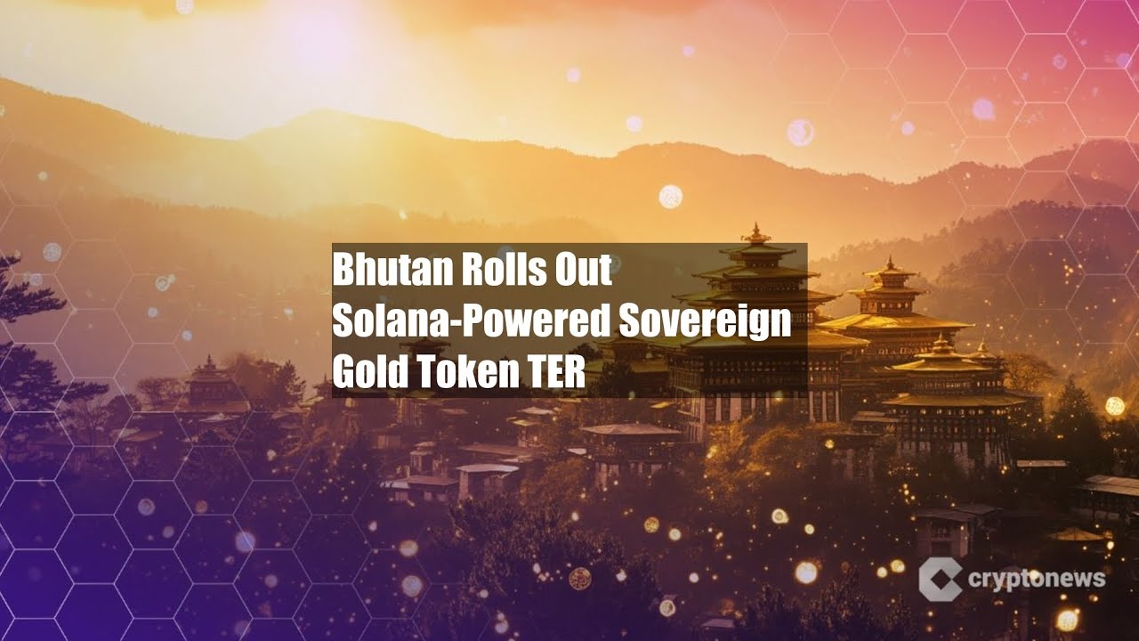 Bhutan Launches Gold-Backed Digital Currency TER on Solana Blockchain