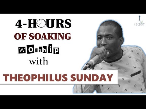 4 HOURS + OF SOAKING & RELAXING WORSHIP and PRAYER WITH THEOPHILUS SUNDAY