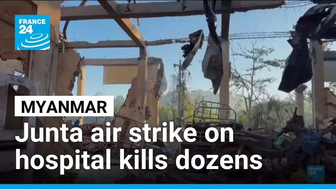 Myanmar junta air strike on hospital kills dozens • FRANCE 24 English
