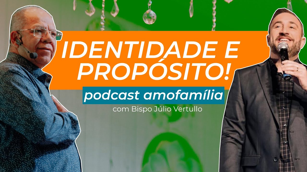IDENTIDADE E PROPÓSITO!! (COM BISPO JULIO VERTULLO) - PODCAST AMOFAMÍLIA
