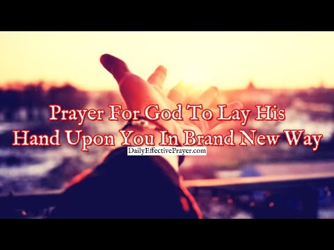 Prayer For God To Lay His Hand Upon You In a Brand New Way Video