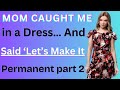 Mom Caught Me In A DressAnd Said Let S Make It Permanent Part 2 Crossdressedstory Boy2Girl M2F TGTF