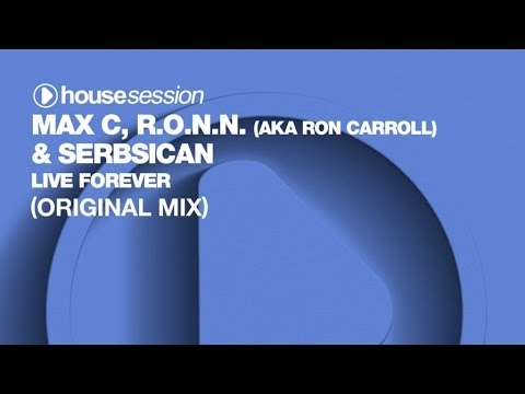 Max C, R.O.N.N. (aka Ron Carroll) & Serbsican - Live Forever (Original Mix)