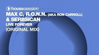 Max C, R.O.N.N. (aka Ron Carroll) & Serbsican - Live Forever (Original Mix)