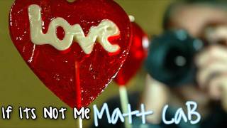 If It's Not Me - Matt Cab ♥  [ Download Link ]