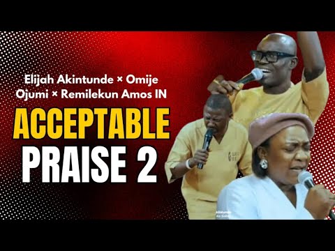 DIVINE EXPLOSION | ELIJAH AKINTUNDE ×OMIJE OJUMI× REMILEKUN AMOS IN ACCEPTABLE PRAISE 2
