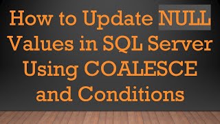 Download the video "How to Update NULL Values in SQL Server Using COALESCE and Conditions"