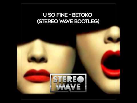 Betoko - U So Fine - (Stereo Wave Bootleg)