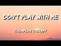 Don T Play With Me Lyrics By Thompsxn Therapy