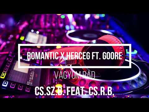 ROMANTIC x HERCEG ft. GOORE - Vágyom rád ( Cs.Sz.b. feat. Cs.R.b. )