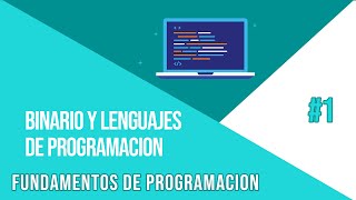 BINARIO Y LENGUAJES DE PROGRAMACIÓN | CURSO DE FUNDAMENTOS DE PROGRAMACIÓN #1