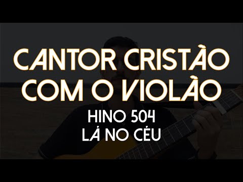 Hino 504 - Lá no Céu (Cantor Cristão com Violão)
