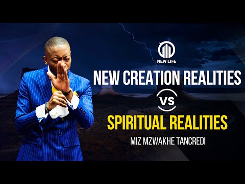 New Creation Realities vs Spiritual Realities - Apostle Miz Mzwakhe Tancredi