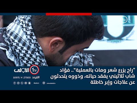 فيديو | "راح يزرع شعر ومات بالعملية".. فؤاد شاب ثلاثيني يفقد حياته، وذووه يتحدثون عن علاجات وإبر خاطئة