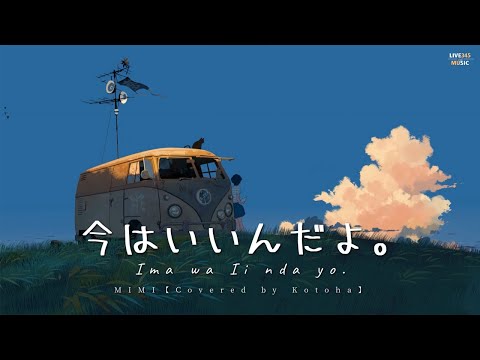 今はいいんだよ。Ima wa Ii nda yo.  -  MIMI【Covered by Kotoha】 [Japanese/Romanized Lyrics] - LIVE345MUSIC