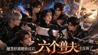 【FULL】《穿成惡毒雌性後，六個獸夫都不肯離婚》全集：在簽訂星際獸世生存契約後，試婚期的最後63天內他們從恨我到爭寵！#短劇 #獸夫 #玄幻 #漫劇 #短劇全集 #shortdrama