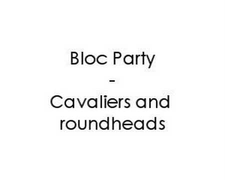 Cavaliers And Roundheads - Bloc Party