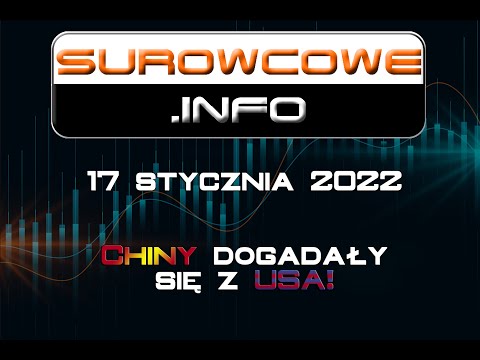 Surowcowe info 17 stycznia 2022 – Chiny dogadały się z USA!