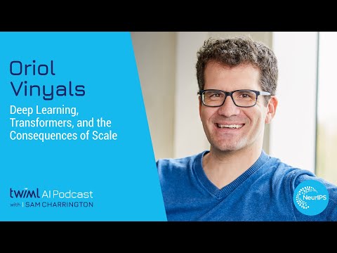 Deep Learning, Transformers, and the Consequences of Scale with Oriol Vinyals - #546